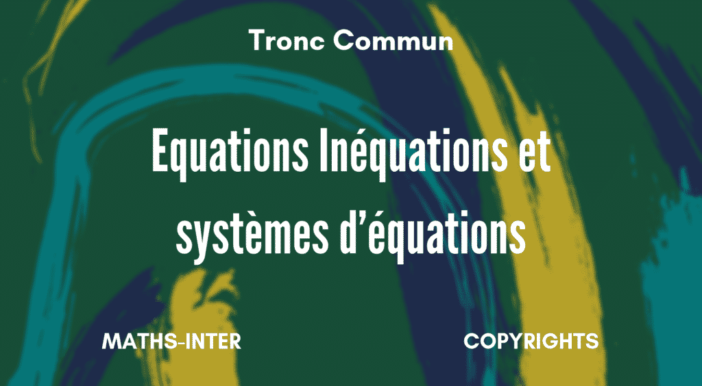 Equations Inéquations et systèmes d’équations